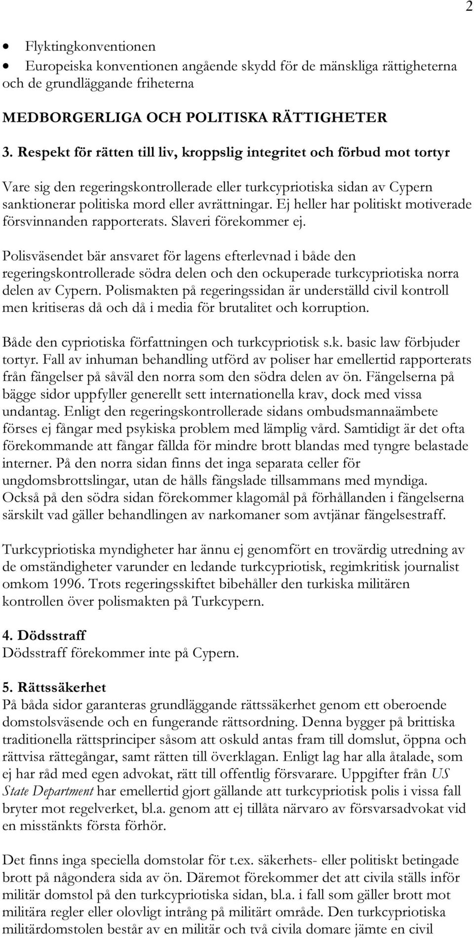 Ej heller har politiskt motiverade försvinnanden rapporterats. Slaveri förekommer ej.