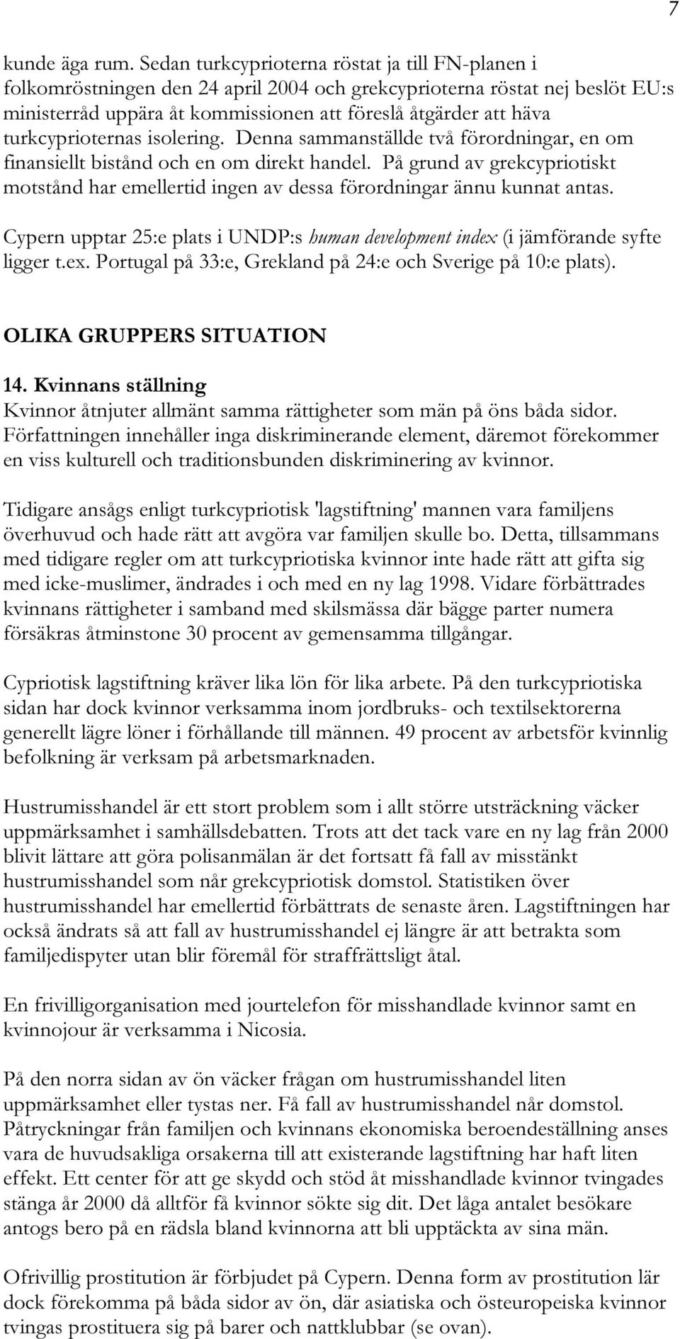 turkcyprioternas isolering. Denna sammanställde två förordningar, en om finansiellt bistånd och en om direkt handel.