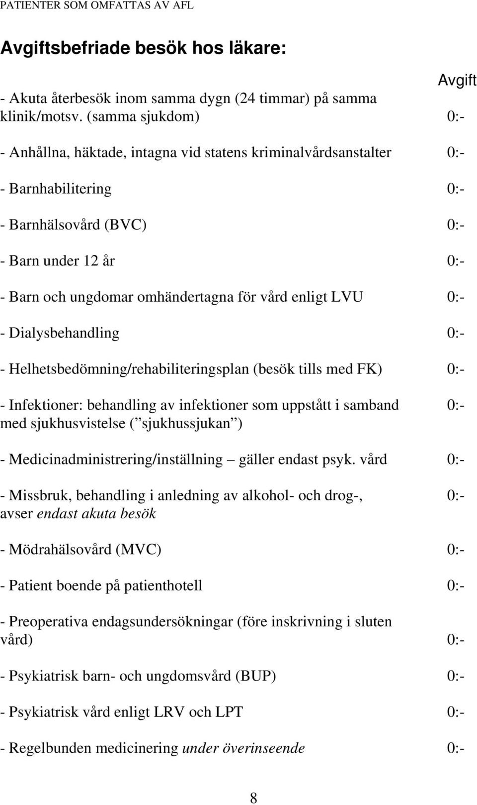 Dialysbehandling - Helhetsbedömning/rehabiliteringsplan (besök tills med FK) - Infektioner: behandling av infektioner som uppstått i samband med sjukhusvistelse ( sjukhussjukan ) -