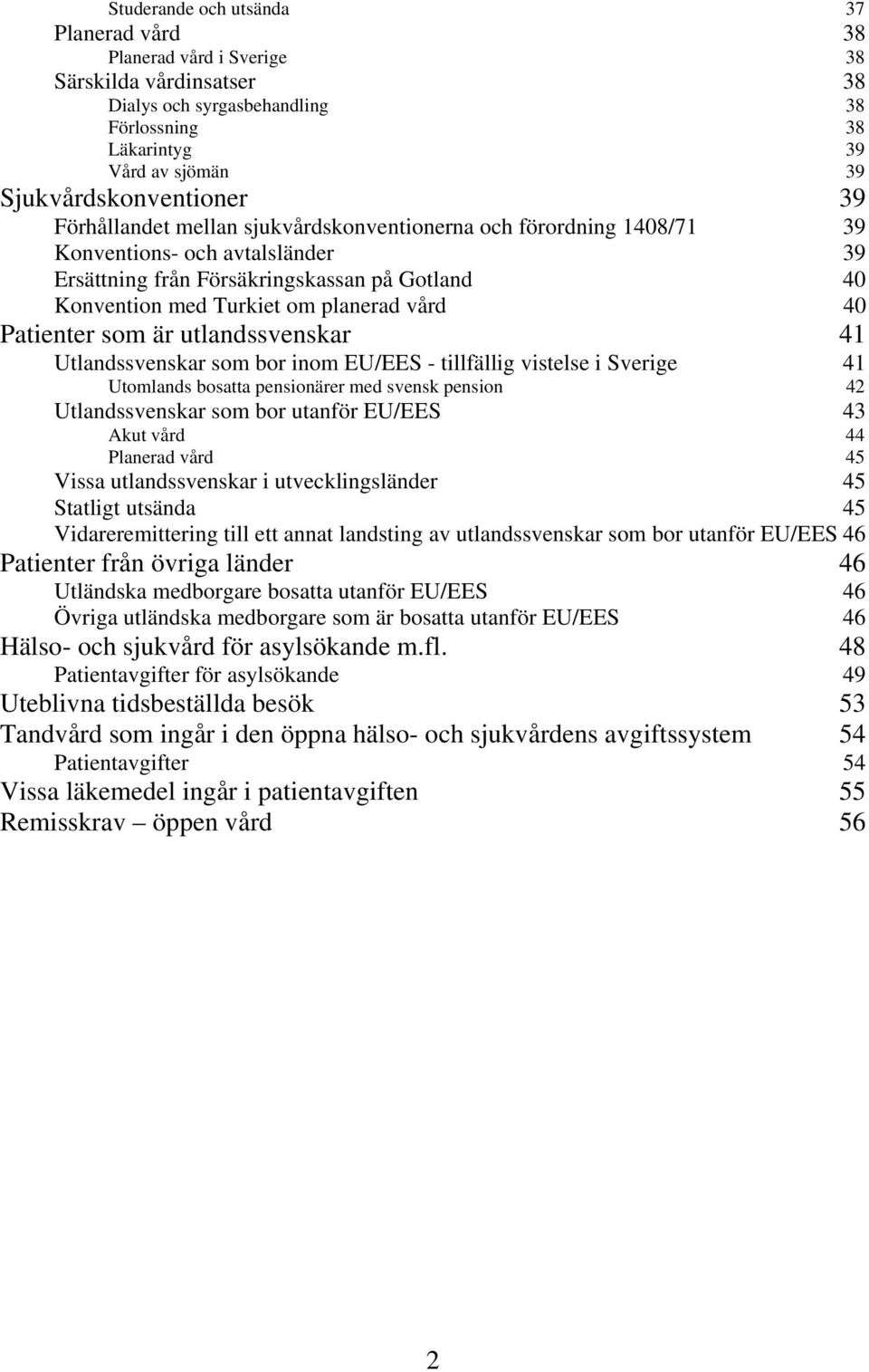 Patienter som är utlandssvenskar 41 Utlandssvenskar som bor inom EU/EES - tillfällig vistelse i Sverige Utomlands bosatta pensionärer med svensk pension 41 42 Utlandssvenskar som bor utanför EU/EES