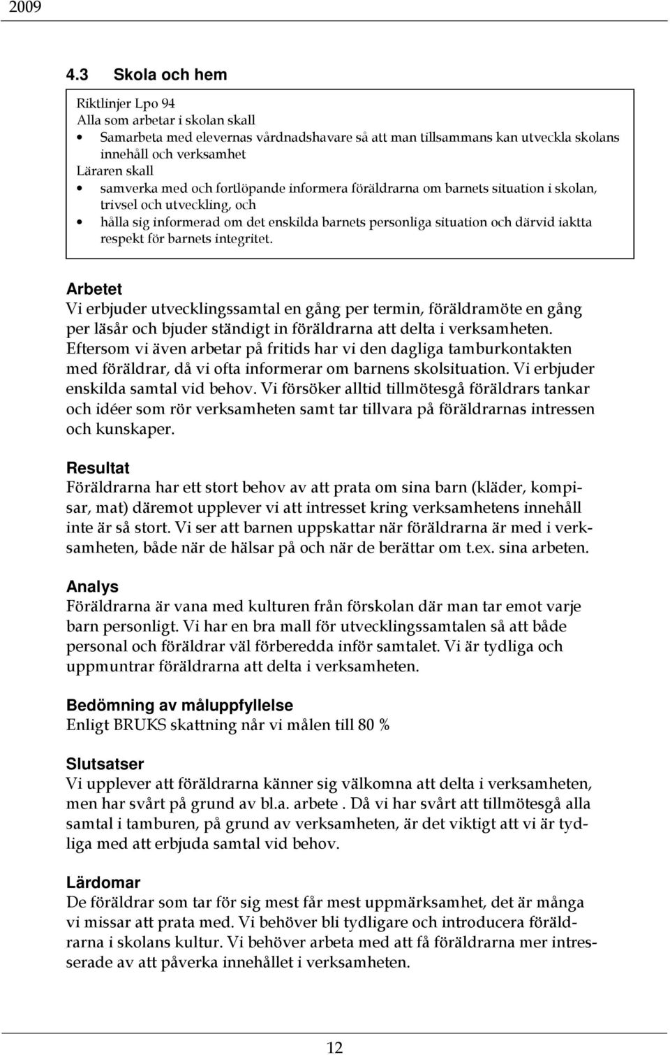 barnets integritet. Arbetet Vi erbjuder utvecklingssamtal en gång per termin, föräldramöte en gång per läsår och bjuder ständigt in föräldrarna att delta i verksamheten.