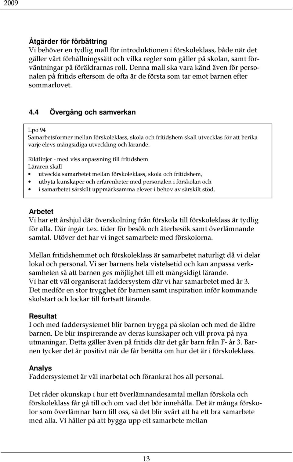 4 Övergång och samverkan Lpo 94 Samarbetsformer mellan förskoleklass, skola och fritidshem skall utvecklas för att berika varje elevs mångsidiga utveckling och lärande.