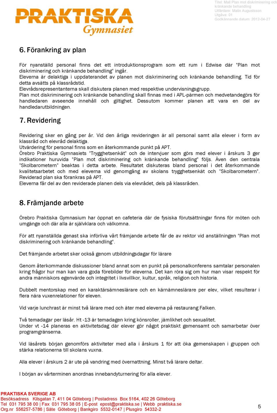 Plan mot diskriminering och skall finnas med i APL-pärmen och medvetandegörs för handledaren avseende innehåll och giltighet. Dessutom kommer planen att vara en del av handledarutbildningen. 7.