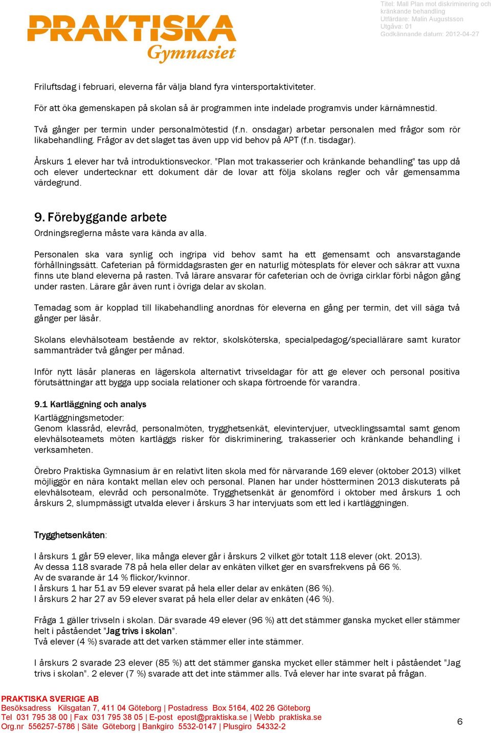 Årskurs 1 elever har två introduktionsveckor. "Plan mot trakasserier och " tas upp då och elever undertecknar ett dokument där de lovar att följa skolans regler och vår gemensamma värdegrund. 9.