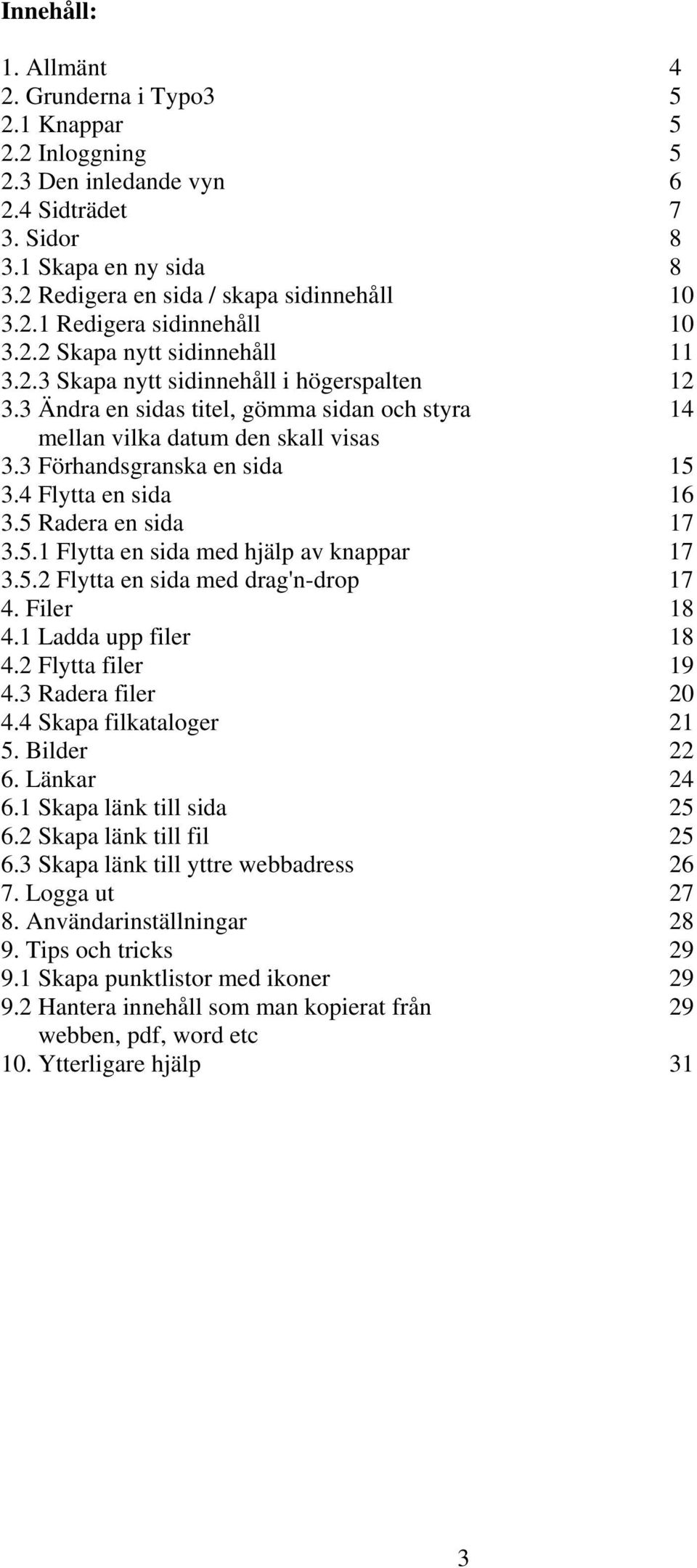 4 Flytta en sida 16 3.5 Radera en sida 17 3.5.1 Flytta en sida med hjälp av knappar 17 3.5.2 Flytta en sida med drag'n-drop 17 4. Filer 18 4.1 Ladda upp filer 18 4.2 Flytta filer 19 4.