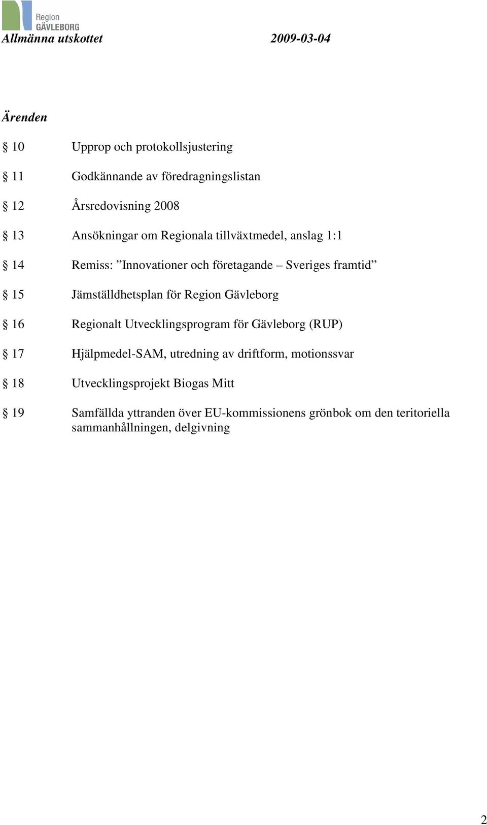 Gävleborg 16 Regionalt Utvecklingsprogram för Gävleborg (RUP) 17 Hjälpmedel-SAM, utredning av driftform, motionssvar 18