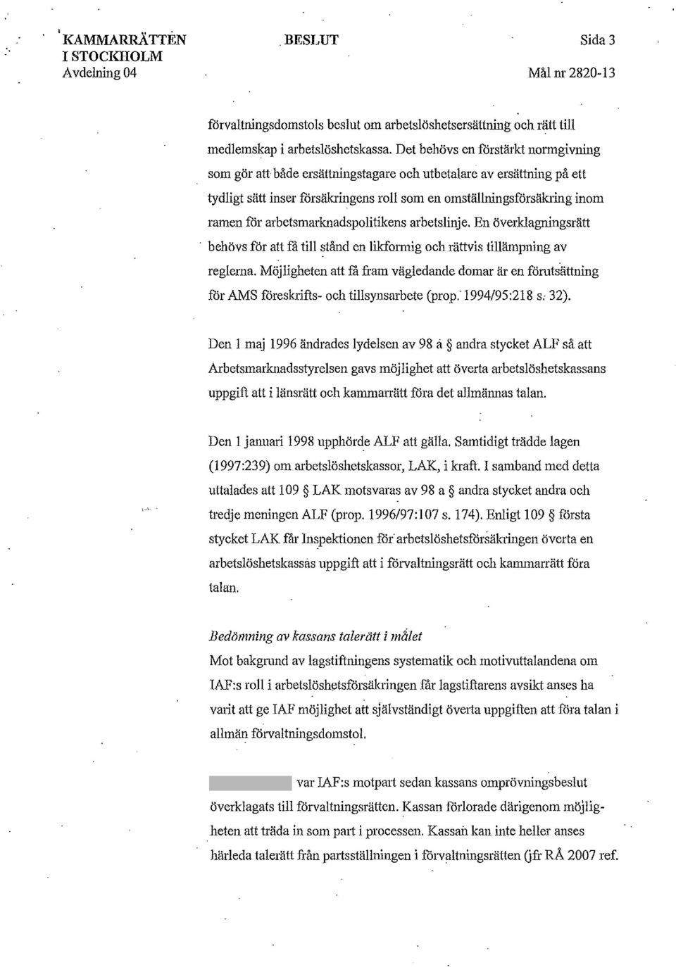 arbetsmarknadspolitikens arbetslinje. En överklagningsrätt behövs för att ta till stånd en likformig och rättvis tillämpning av reglerna.