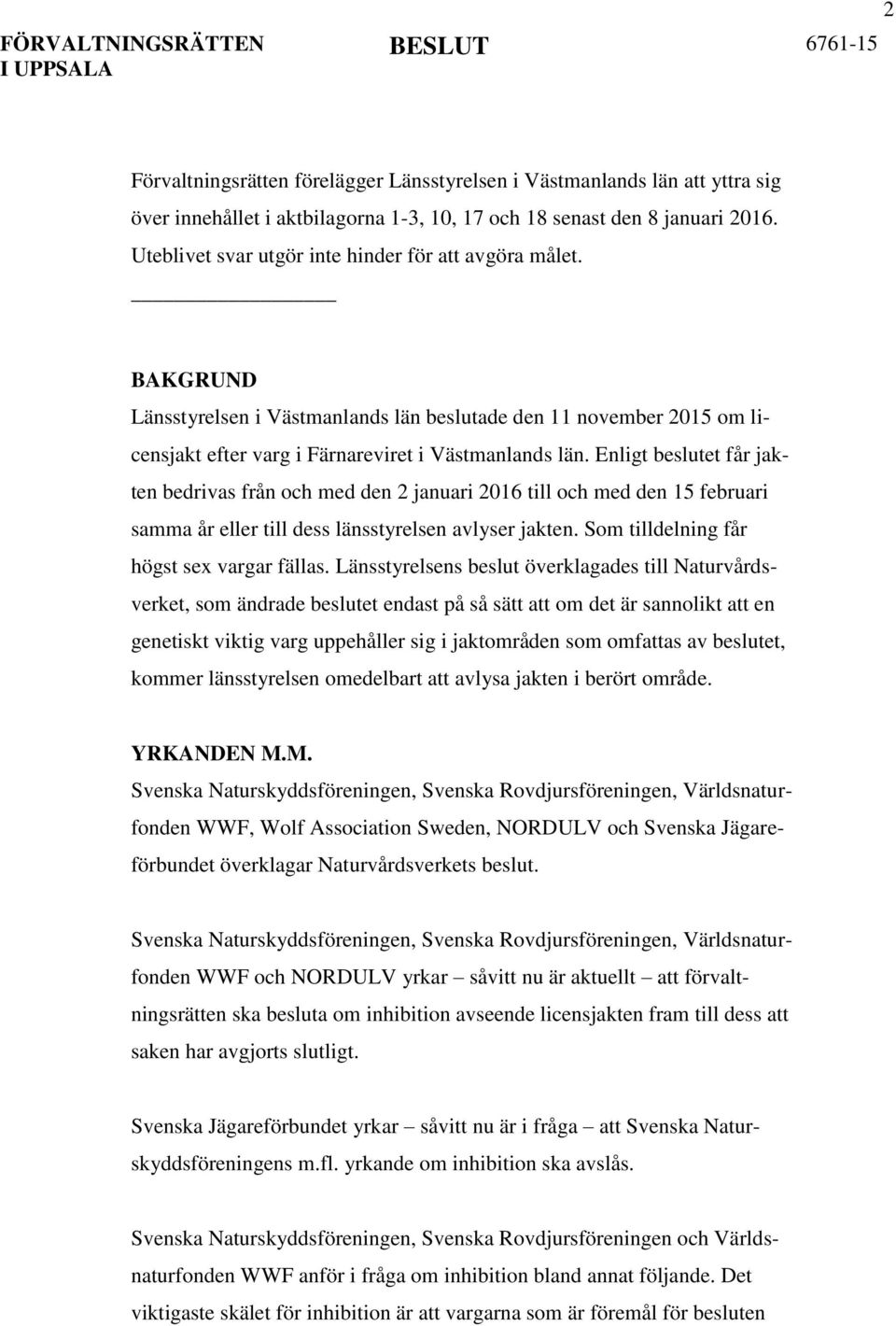 Enligt beslutet får jakten bedrivas från och med den 2 januari 2016 till och med den 15 februari samma år eller till dess länsstyrelsen avlyser jakten. Som tilldelning får högst sex vargar fällas.