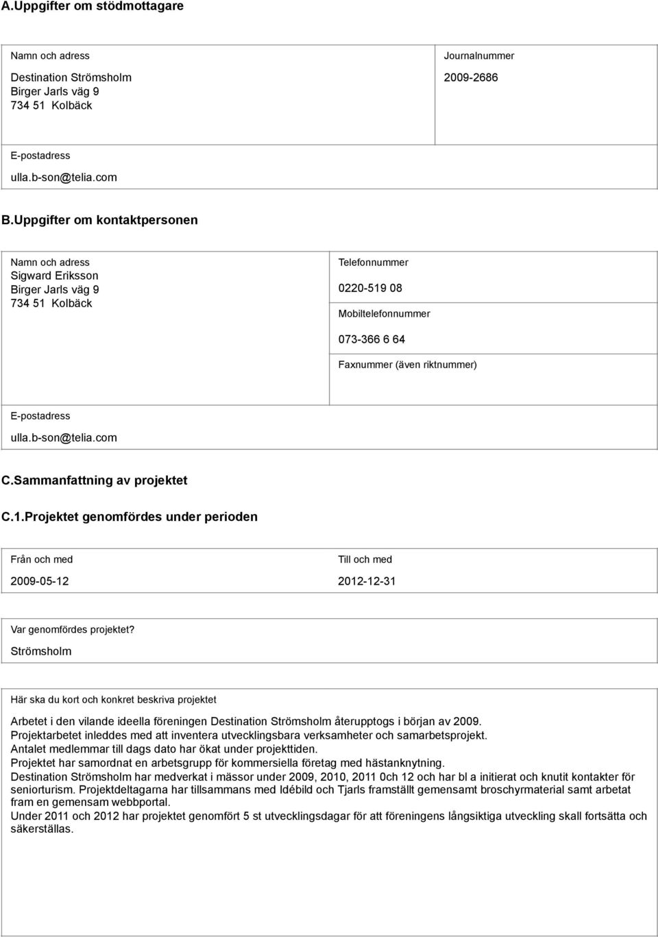 com C.Sammanfattning av pojektet C.1.Pojektet genomfödes unde peioden Fån och med Till och med 2009-05-12 2012-12-31 Va genomfödes pojektet?