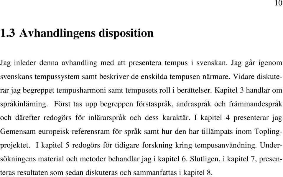 Först tas upp begreppen förstaspråk, andraspråk och främmandespråk och därefter redogörs för inlärarspråk och dess karaktär.