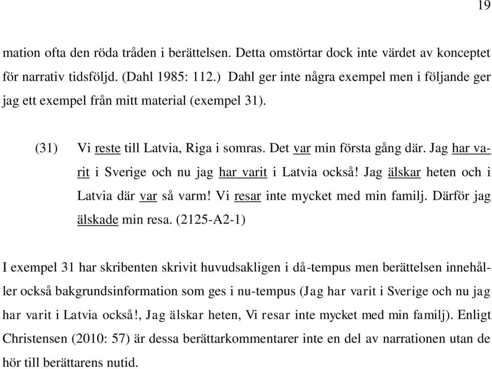 Jag har varit i Sverige och nu jag har varit i Latvia också! Jag älskar heten och i Latvia där var så varm! Vi resar inte mycket med min familj. Därför jag älskade min resa.