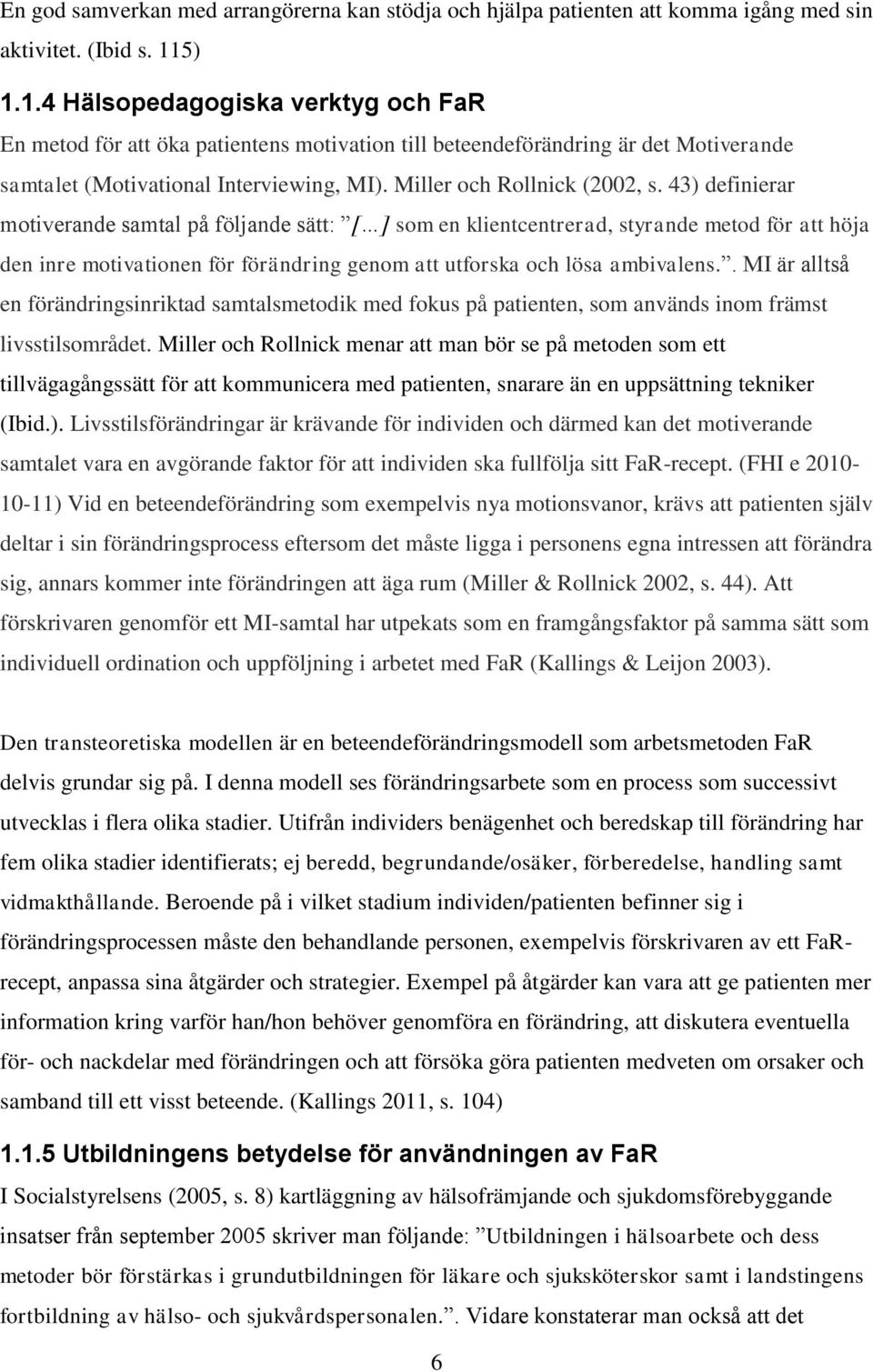 43) definierar motiverande samtal på följande sätt: [ ] som en klientcentrerad, styrande metod för att höja den inre motivationen för förändring genom att utforska och lösa ambivalens.