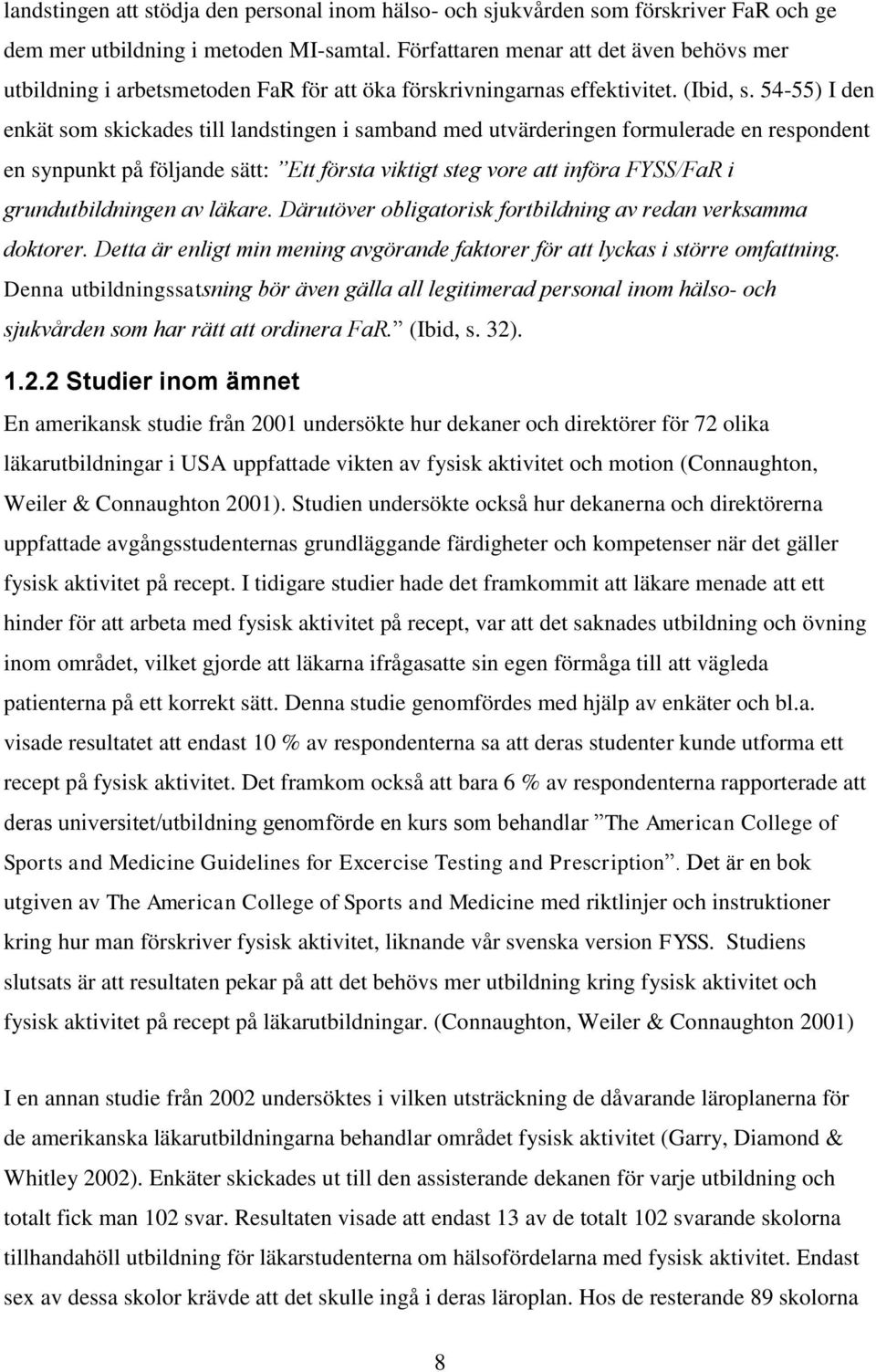 54-55) I den enkät som skickades till landstingen i samband med utvärderingen formulerade en respondent en synpunkt på följande sätt: tt första viktigt steg vore att införa a i grundutbildningen av