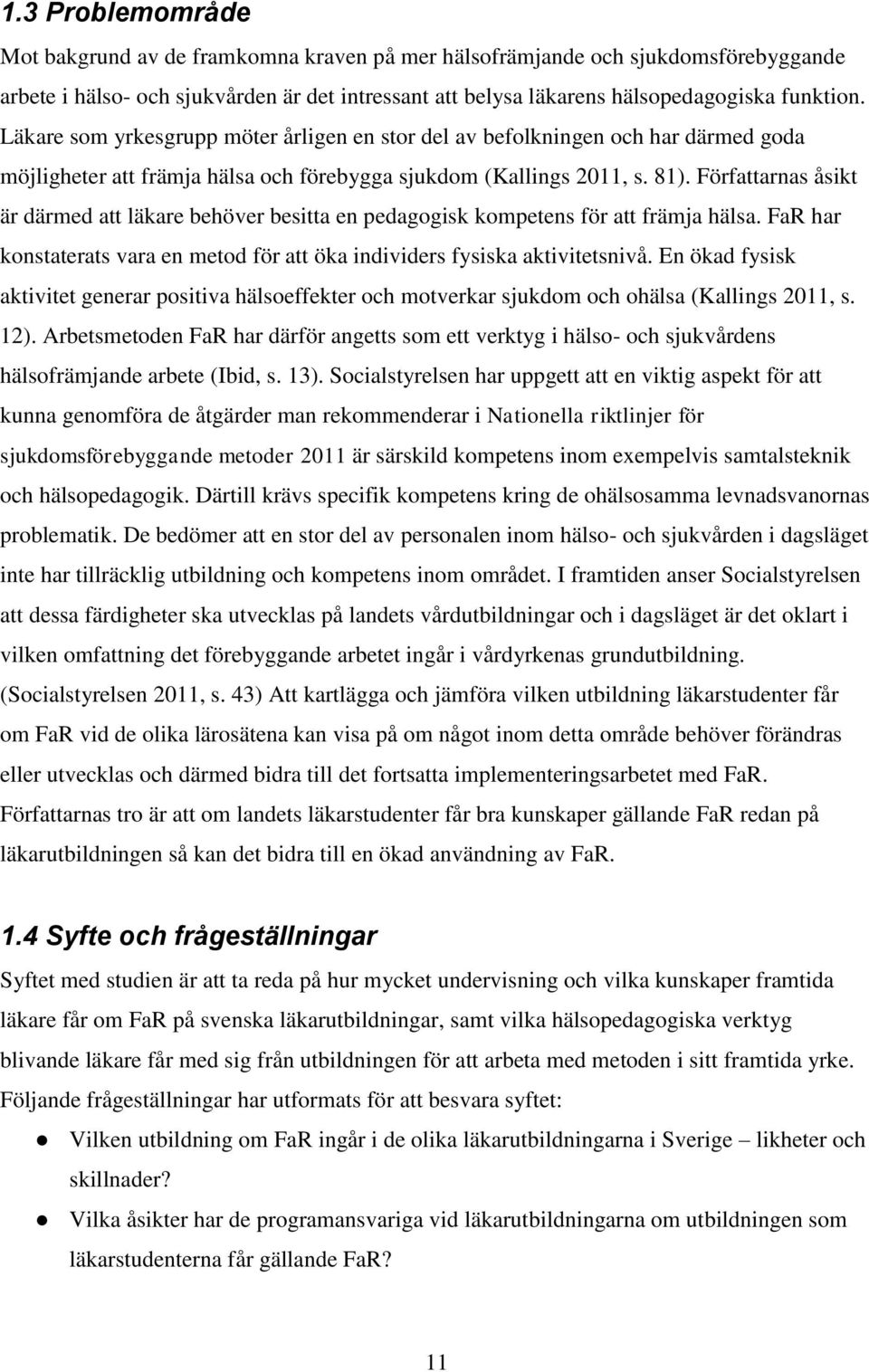 Författarnas åsikt är därmed att läkare behöver besitta en pedagogisk kompetens för att främja hälsa. FaR har konstaterats vara en metod för att öka individers fysiska aktivitetsnivå.