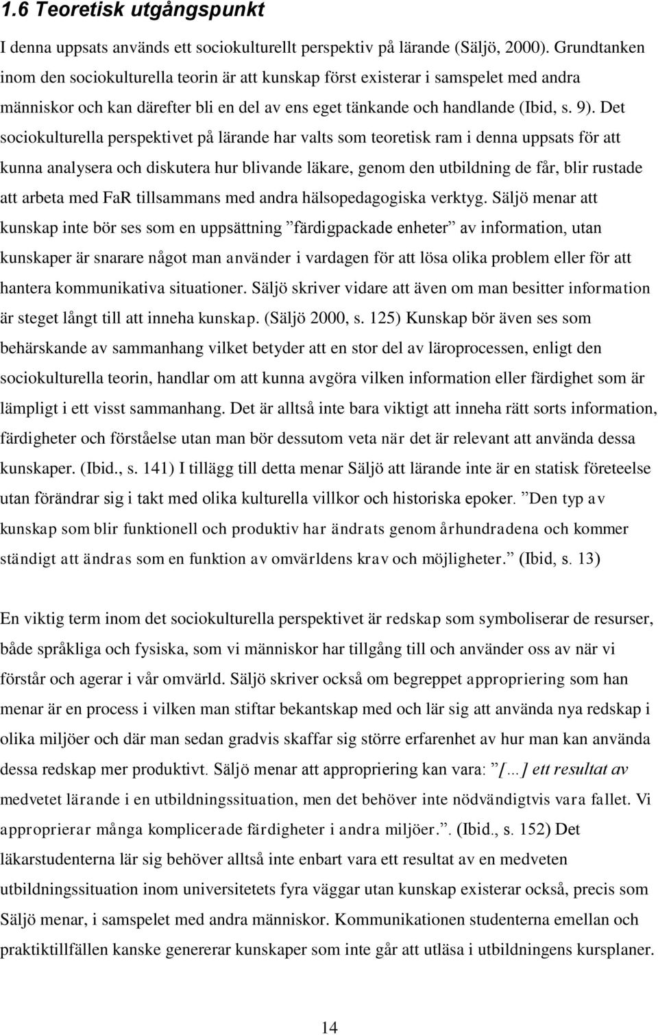 Det sociokulturella perspektivet på lärande har valts som teoretisk ram i denna uppsats för att kunna analysera och diskutera hur blivande läkare, genom den utbildning de får, blir rustade att arbeta