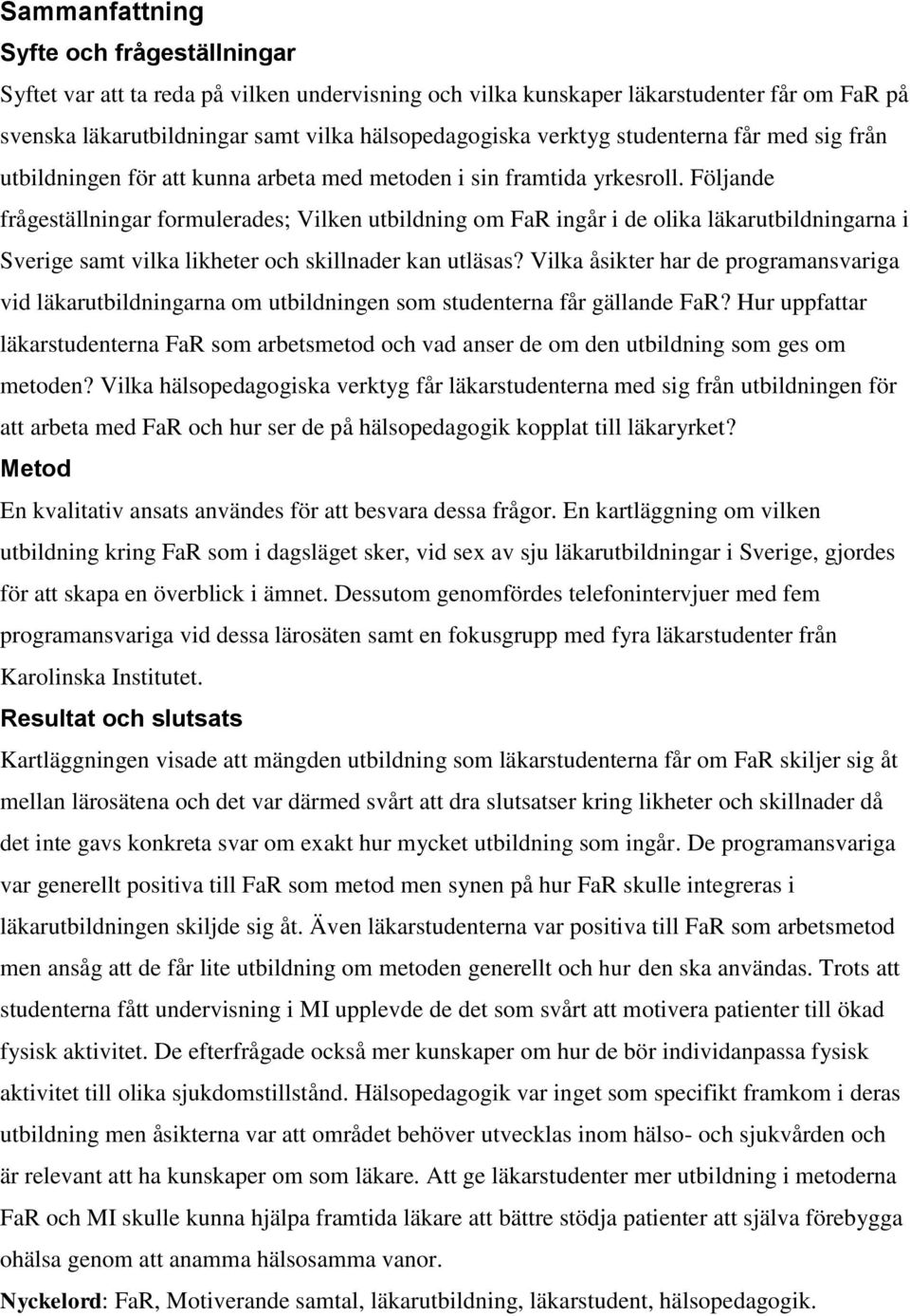 Följande frågeställningar formulerades; Vilken utbildning om FaR ingår i de olika läkarutbildningarna i Sverige samt vilka likheter och skillnader kan utläsas?