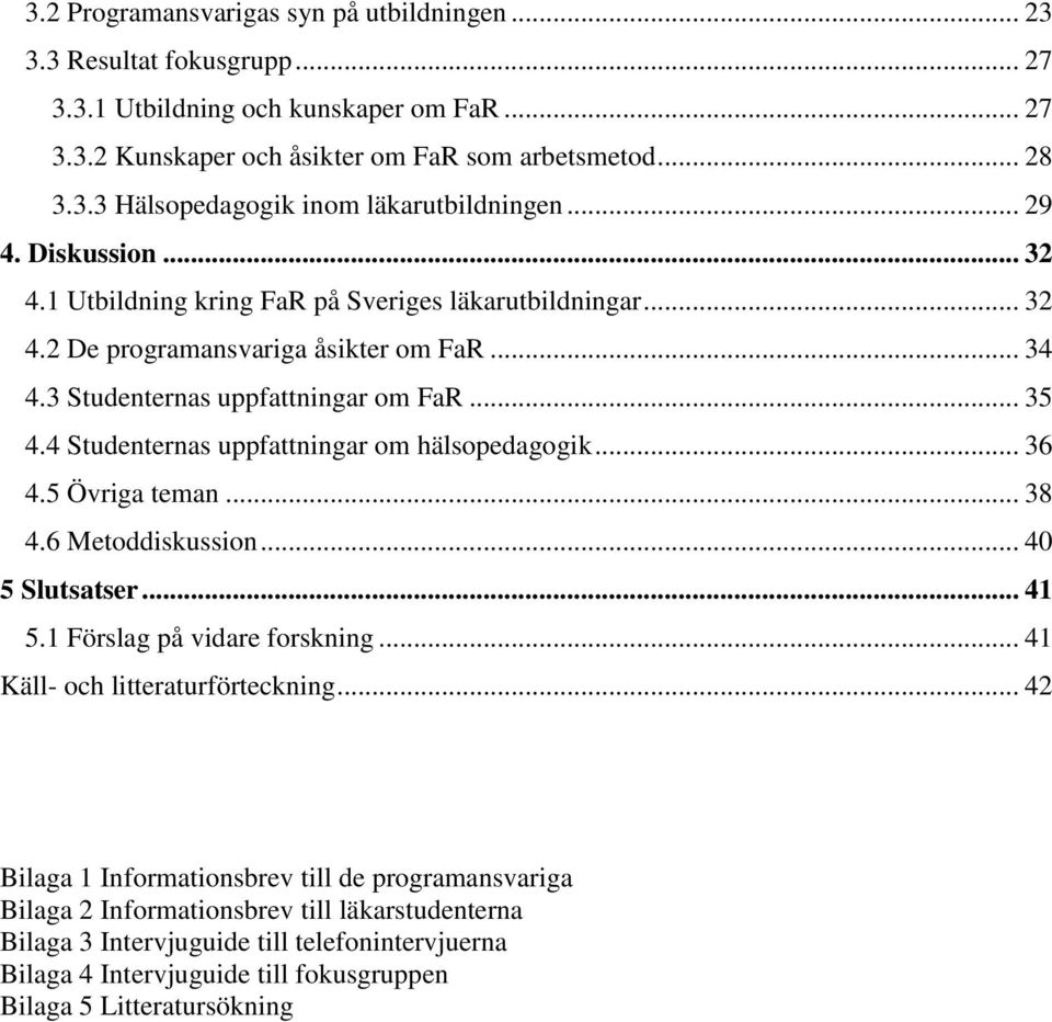 4 Studenternas uppfattningar om hälsopedagogik... 36 4.5 Övriga teman... 38 4.6 Metoddiskussion... 40 5 Slutsatser... 41 5.1 Förslag på vidare forskning... 41 Käll- och litteraturförteckning.