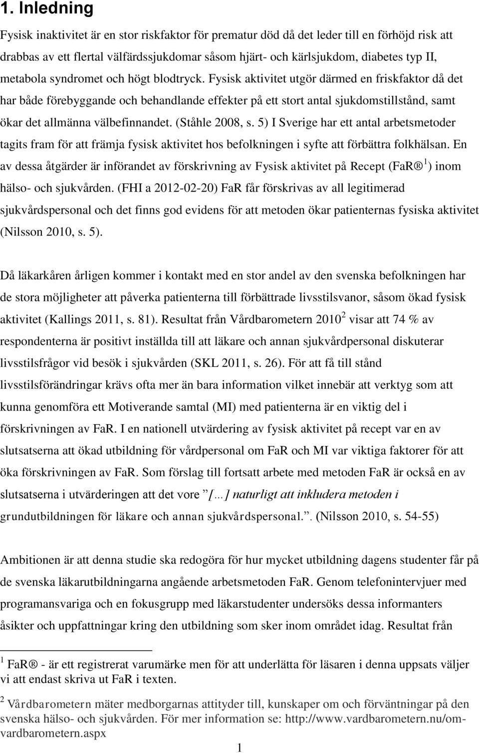 Fysisk aktivitet utgör därmed en friskfaktor då det har både förebyggande och behandlande effekter på ett stort antal sjukdomstillstånd, samt ökar det allmänna välbefinnandet. (Ståhle 2008, s.