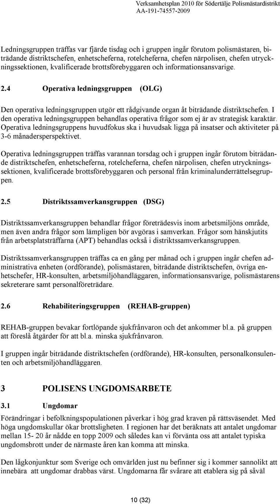 I den operativa ledningsgruppen behandlas operativa frågor som ej är av strategisk karaktär.