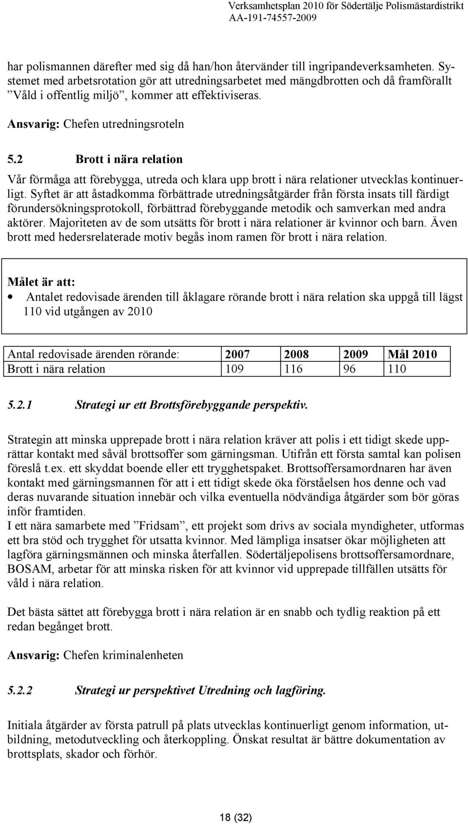 2 Brott i nära relation Vår förmåga att förebygga, utreda och klara upp brott i nära relationer utvecklas kontinuerligt.