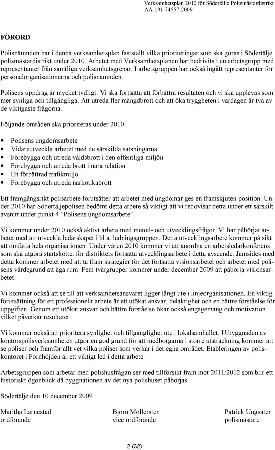 I arbetsgruppen har också ingått representanter för personalorganisationerna och polisnämnden. Polisens uppdrag är mycket tydligt.