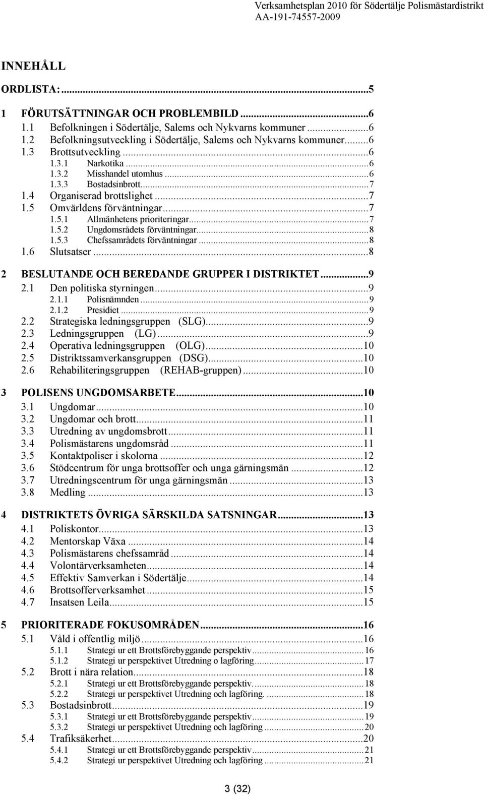 ..8 1.5.3 Chefssamrådets förväntningar...8 1.6 Slutsatser...8 2 BESLUTANDE OCH BEREDANDE GRUPPER I DISTRIKTET...9 2.1 Den politiska styrningen...9 2.1.1 Polisnämnden...9 2.1.2 Presidiet...9 2.2 Strategiska ledningsgruppen (SLG).