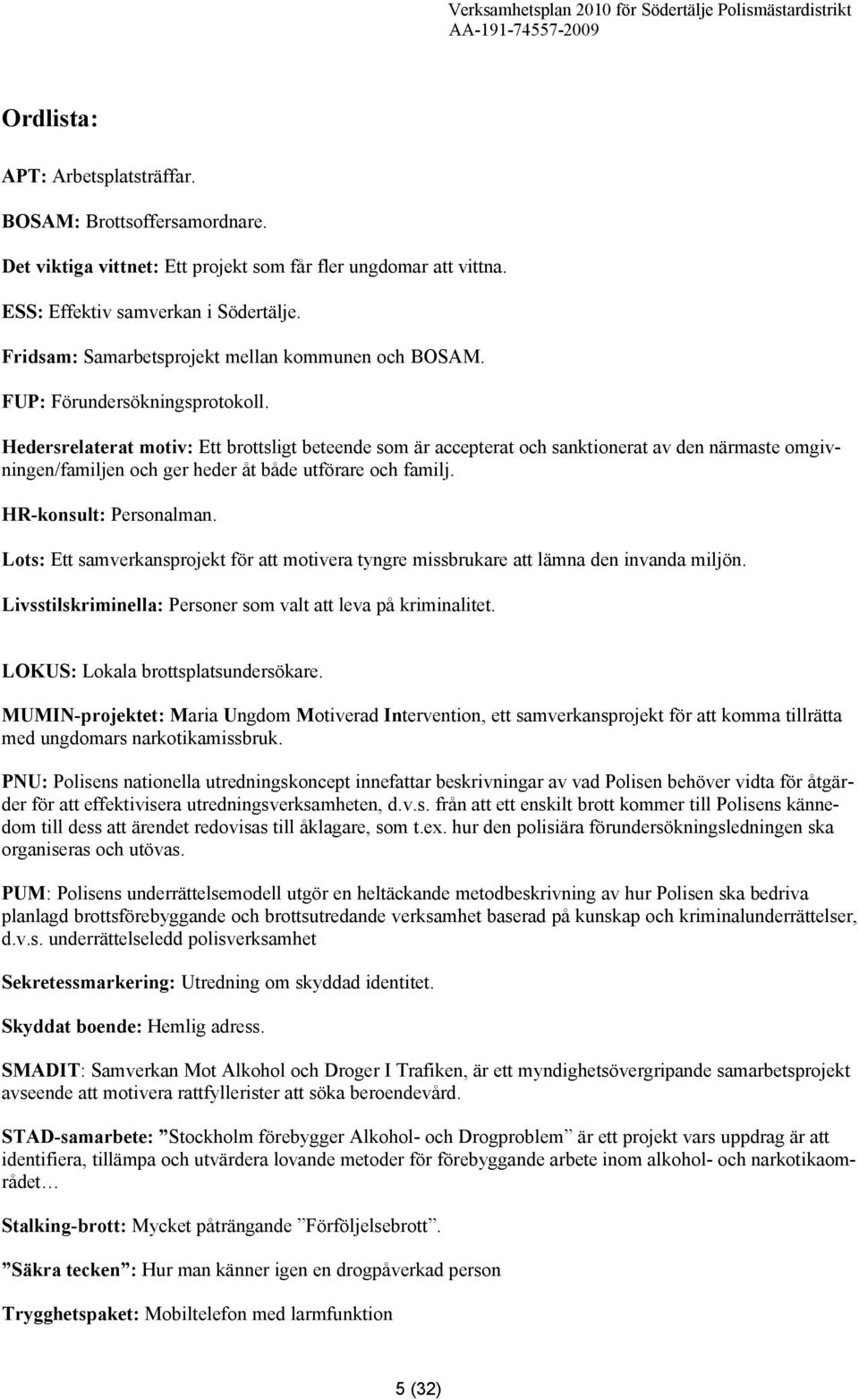 Hedersrelaterat motiv: Ett brottsligt beteende som är accepterat och sanktionerat av den närmaste omgivningen/familjen och ger heder åt både utförare och familj. HR-konsult: Personalman.