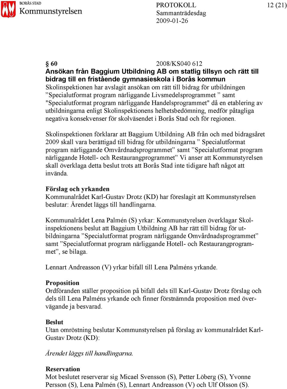 Skolinspektionens helhetsbedömning, medför påtagliga negativa konsekvenser för skolväsendet i Borås Stad och för regionen.