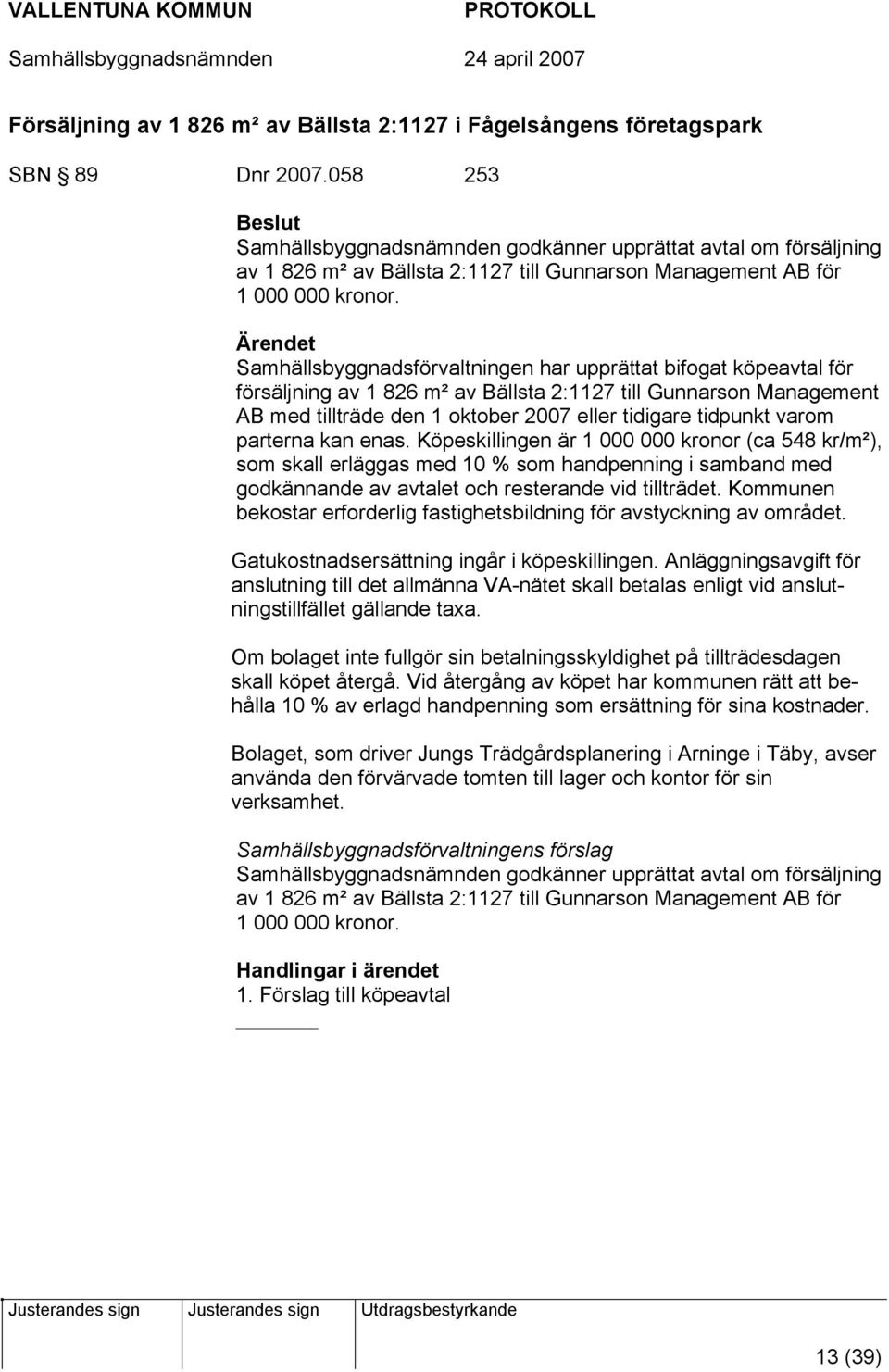Samhällsbyggnadsförvaltningen har upprättat bifogat köpeavtal för försäljning av 1 826 m² av Bällsta 2:1127 till Gunnarson Management AB med tillträde den 1 oktober 2007 eller tidigare tidpunkt varom