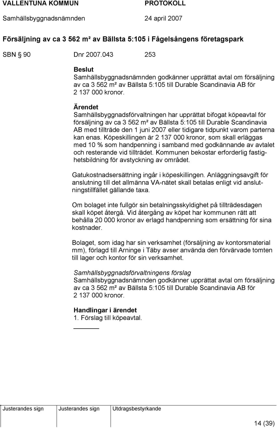 Samhällsbyggnadsförvaltningen har upprättat bifogat köpeavtal för försäljning av ca 3 562 m² av Bällsta 5:105 till Durable Scandinavia AB med tillträde den 1 juni 2007 eller tidigare tidpunkt varom