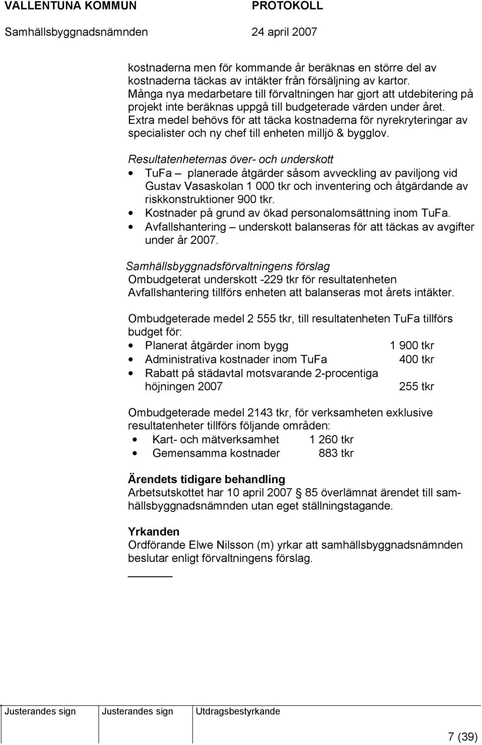 Extra medel behövs för att täcka kostnaderna för nyrekryteringar av specialister och ny chef till enheten milljö & bygglov.