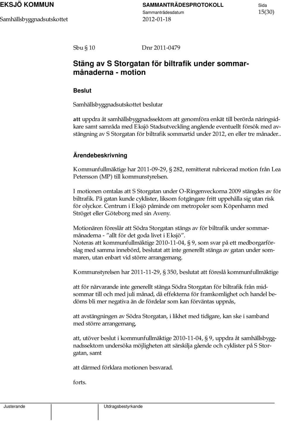 . Kommunfullmäktige har 2011-09-29, 282, remitterat rubricerad motion från Lea Petersson (MP) till kommunstyrelsen.