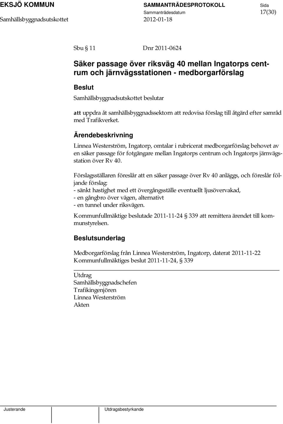 Linnea Westerström, Ingatorp, omtalar i rubricerat medborgarförslag behovet av en säker passage för fotgängare mellan Ingatorps centrum och Ingatorps järnvägsstation över Rv 40.