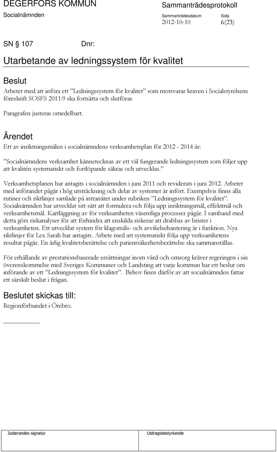 Ett av inriktningsmålen i socialnämndens verksamhetsplan för 2012-2014 är: Socialnämndens verksamhet kännetecknas av ett väl fungerande ledningssystem som följer upp att kvalitén systematiskt och