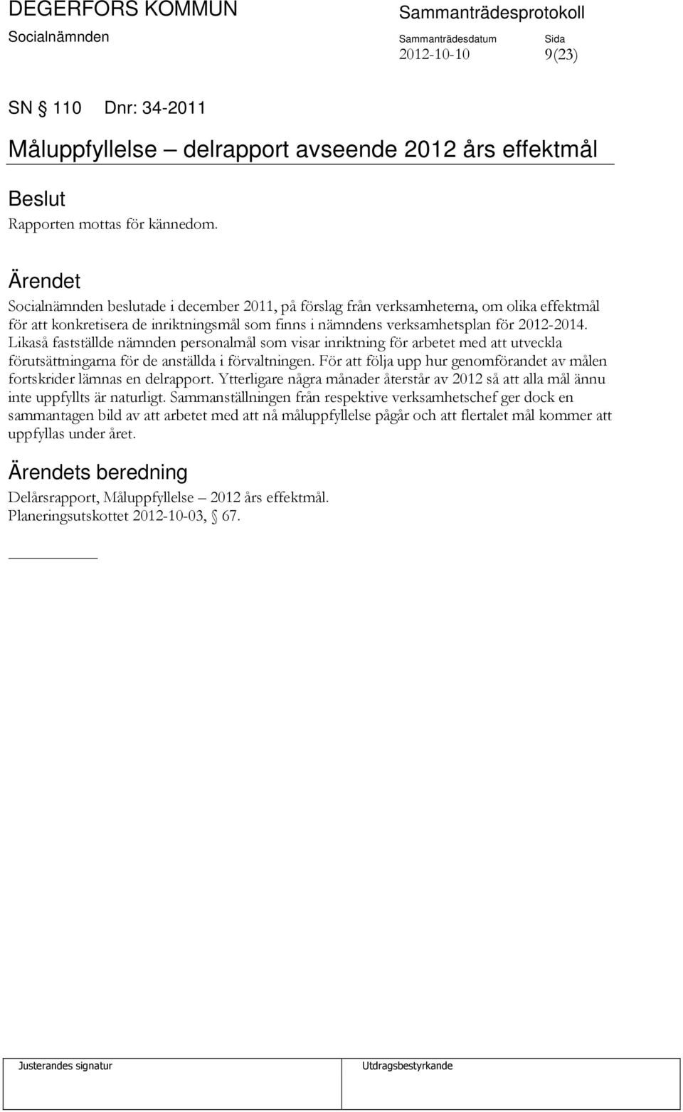 Likaså fastställde nämnden personalmål som visar inriktning för arbetet med att utveckla förutsättningarna för de anställda i förvaltningen.