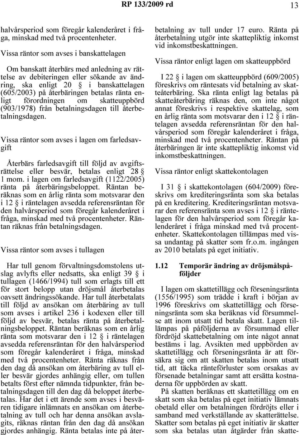 ränta enligt förordningen om skatteuppbörd (903/1978) från betalningsdagen till återbetalningsdagen.