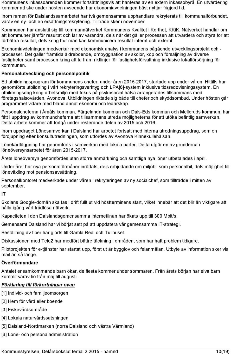 Kommunen har anslutit sig till kommunnätverket Kommunens Kvalitet i Korthet, KKiK.