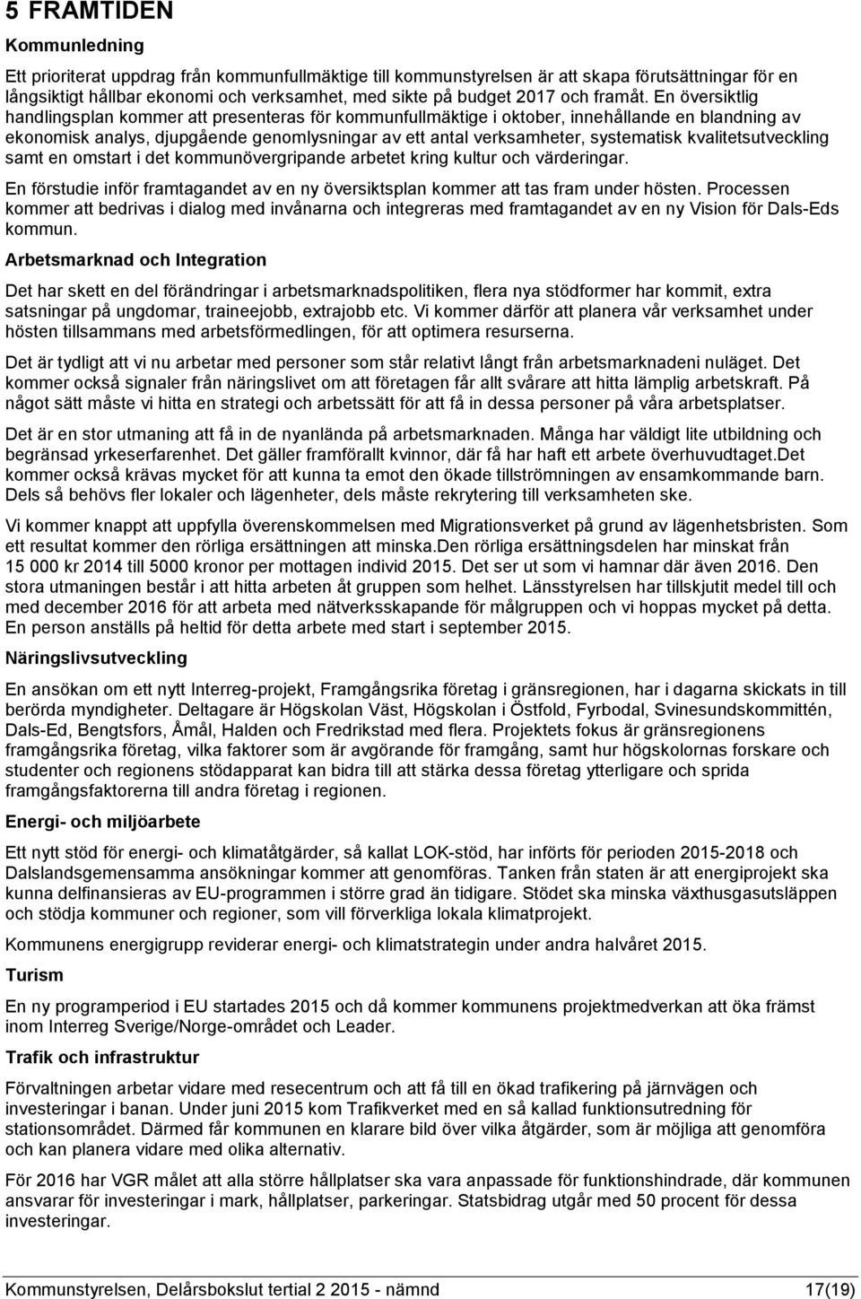 En översiktlig handlingsplan kommer att presenteras för kommunfullmäktige i oktober, innehållande en blandning av ekonomisk analys, djupgående genomlysningar av ett antal verksamheter, systematisk