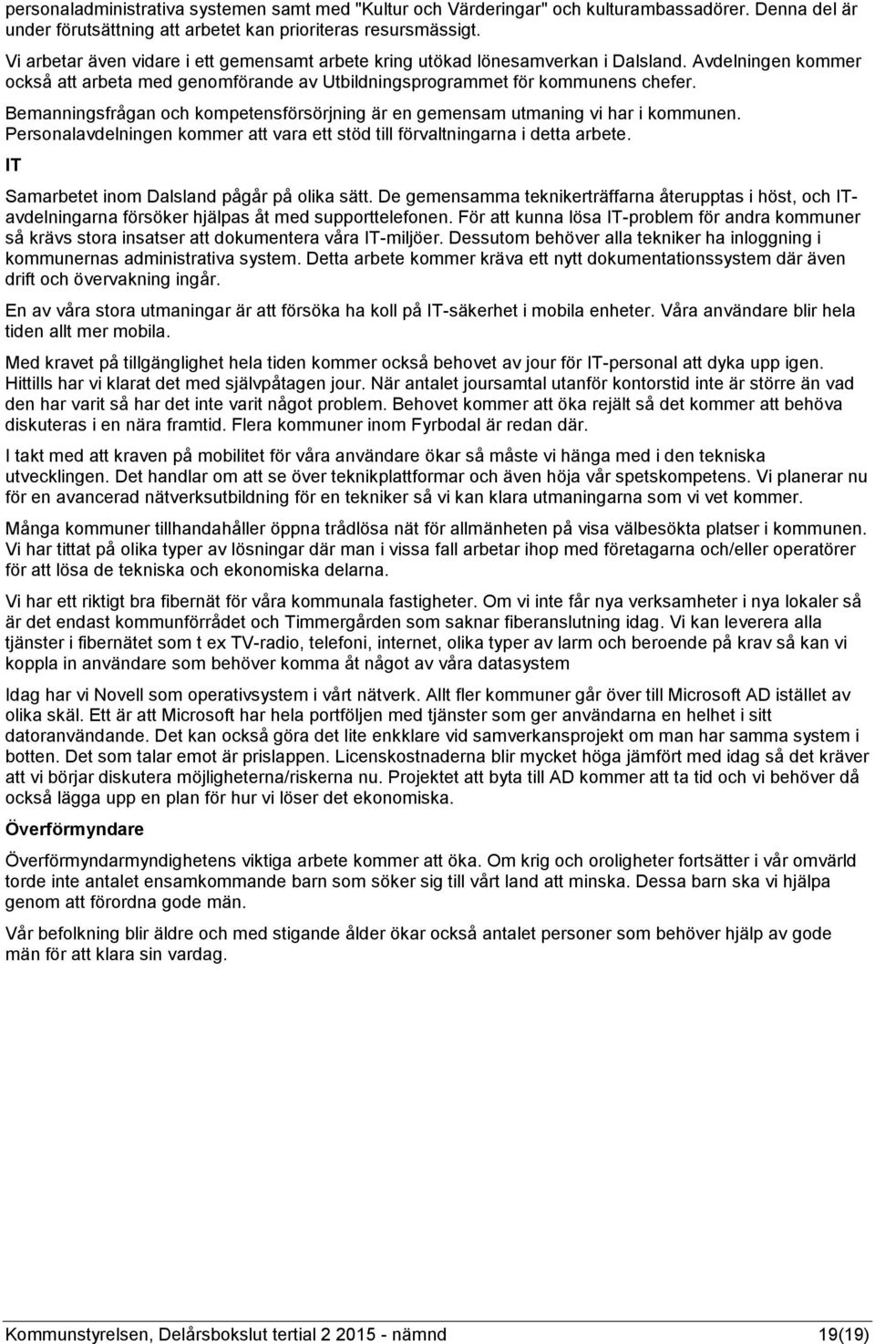Bemanningsfrågan och kompetensförsörjning är en gemensam utmaning vi har i kommunen. Personalavdelningen kommer att vara ett stöd till förvaltningarna i detta arbete.