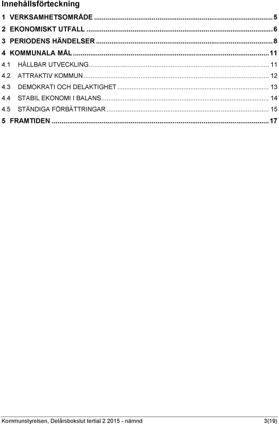 2 ATTRAKTIV KOMMUN... 12 4.3 DEMOKRATI OCH DELAKTIGHET... 13 4.