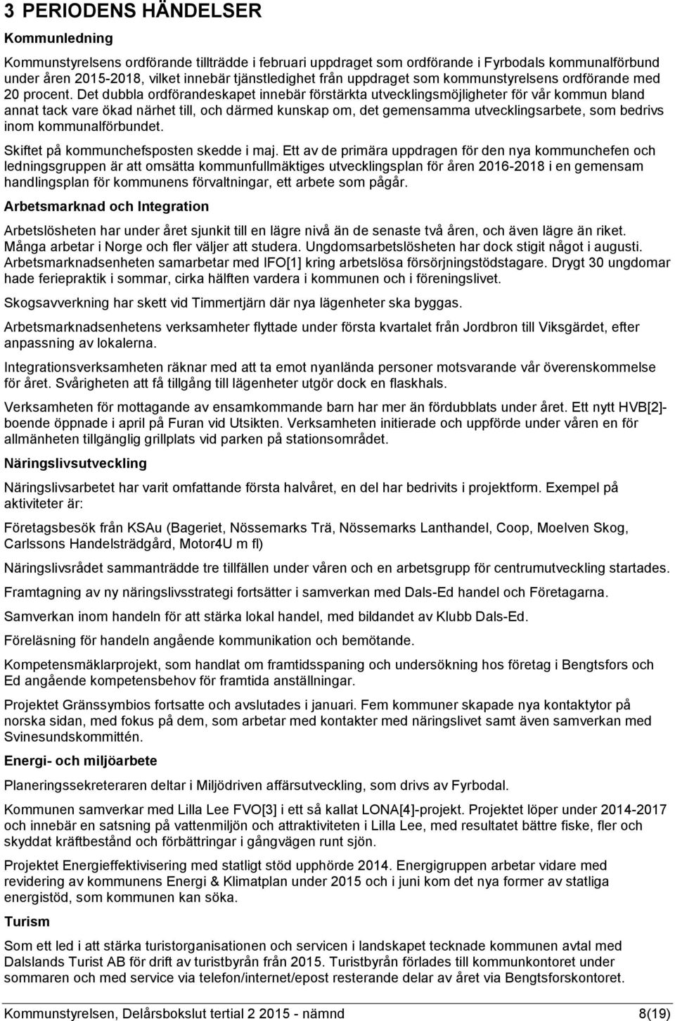 Det dubbla ordförandeskapet innebär förstärkta utvecklingsmöjligheter för vår kommun bland annat tack vare ökad närhet till, och därmed kunskap om, det gemensamma utvecklingsarbete, som bedrivs inom