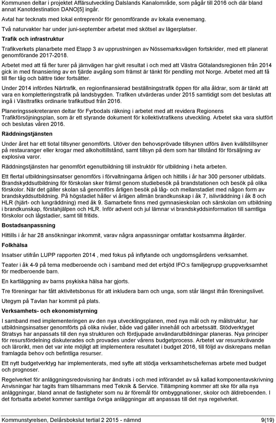 Trafik och infrastruktur Trafikverkets planarbete med Etapp 3 av upprustningen av Nössemarksvägen fortskrider, med ett planerat genomförande 2017-2018.