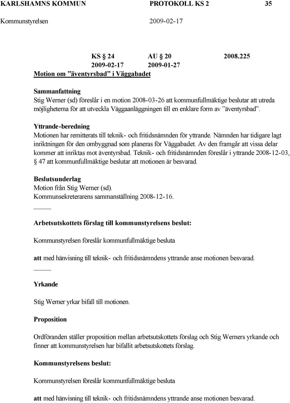 Väggaanläggningen till en enklare form av äventyrsbad. Yttrande-beredning Motionen har remitterats till teknik- och fritidsnämnden för yttrande.