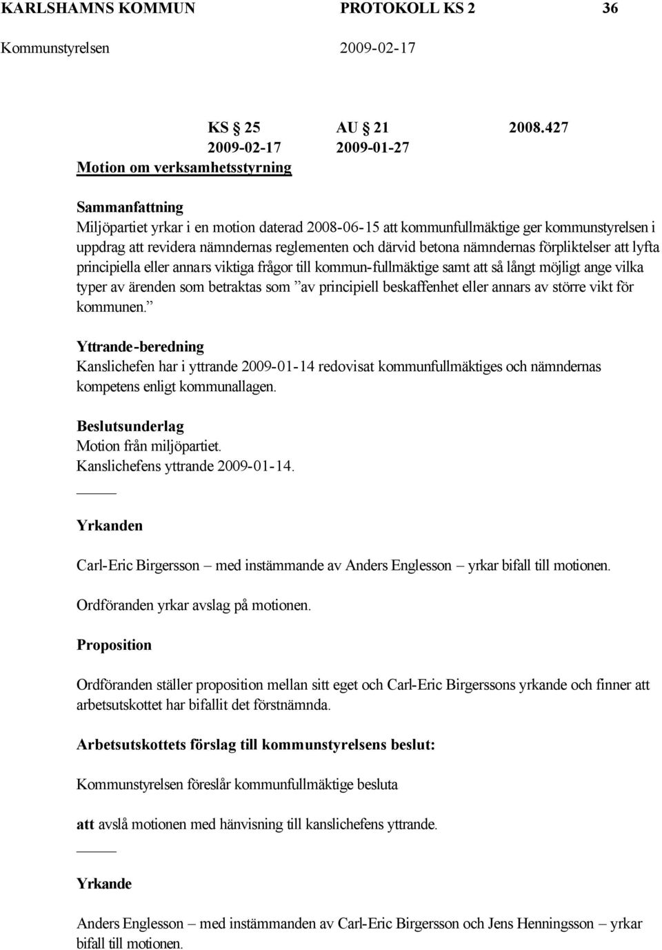 därvid betona nämndernas förpliktelser att lyfta principiella eller annars viktiga frågor till kommun-fullmäktige samt att så långt möjligt ange vilka typer av ärenden som betraktas som av