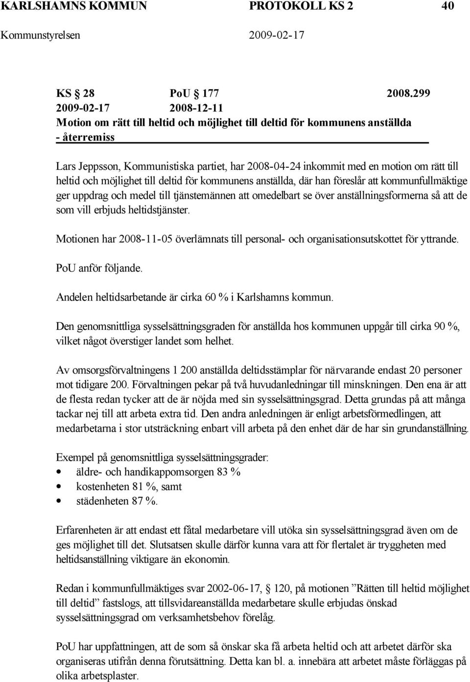 till heltid och möjlighet till deltid för kommunens anställda, där han föreslår att kommunfullmäktige ger uppdrag och medel till tjänstemännen att omedelbart se över anställningsformerna så att de