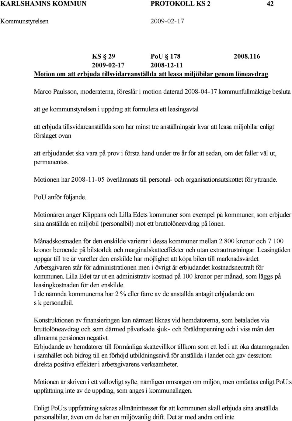 att ge kommunstyrelsen i uppdrag att formulera ett leasingavtal att erbjuda tillsvidareanställda som har minst tre anställningsår kvar att leasa miljöbilar enligt förslaget ovan att erbjudandet ska