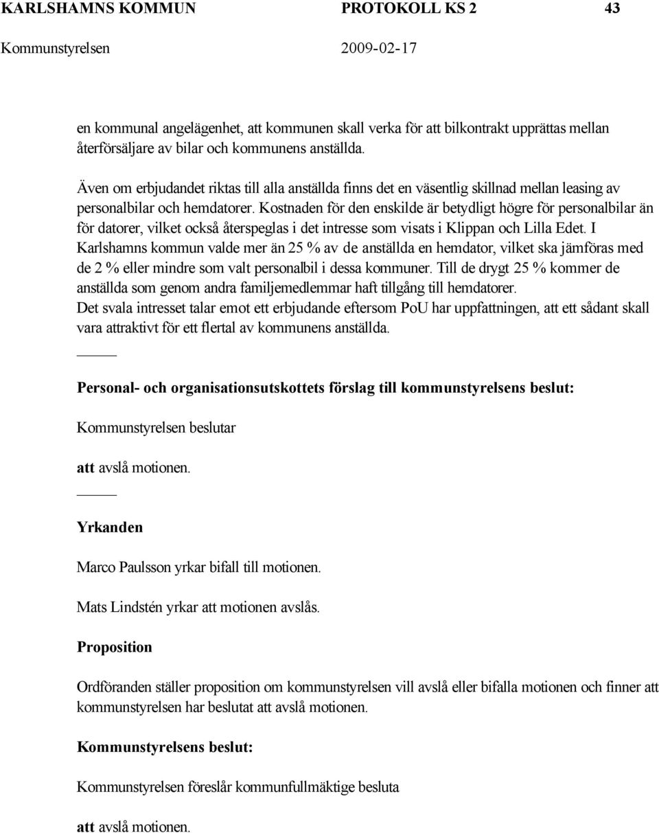 Kostnaden för den enskilde är betydligt högre för personalbilar än för datorer, vilket också återspeglas i det intresse som visats i Klippan och Lilla Edet.