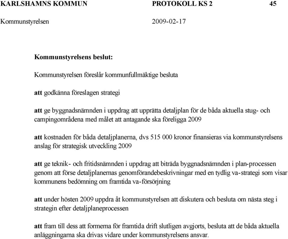 att ge teknik- och fritidsnämnden i uppdrag att biträda byggnadsnämnden i plan-processen genom att förse detaljplanernas genomförandebeskrivningar med en tydlig va-strategi som visar kommunens