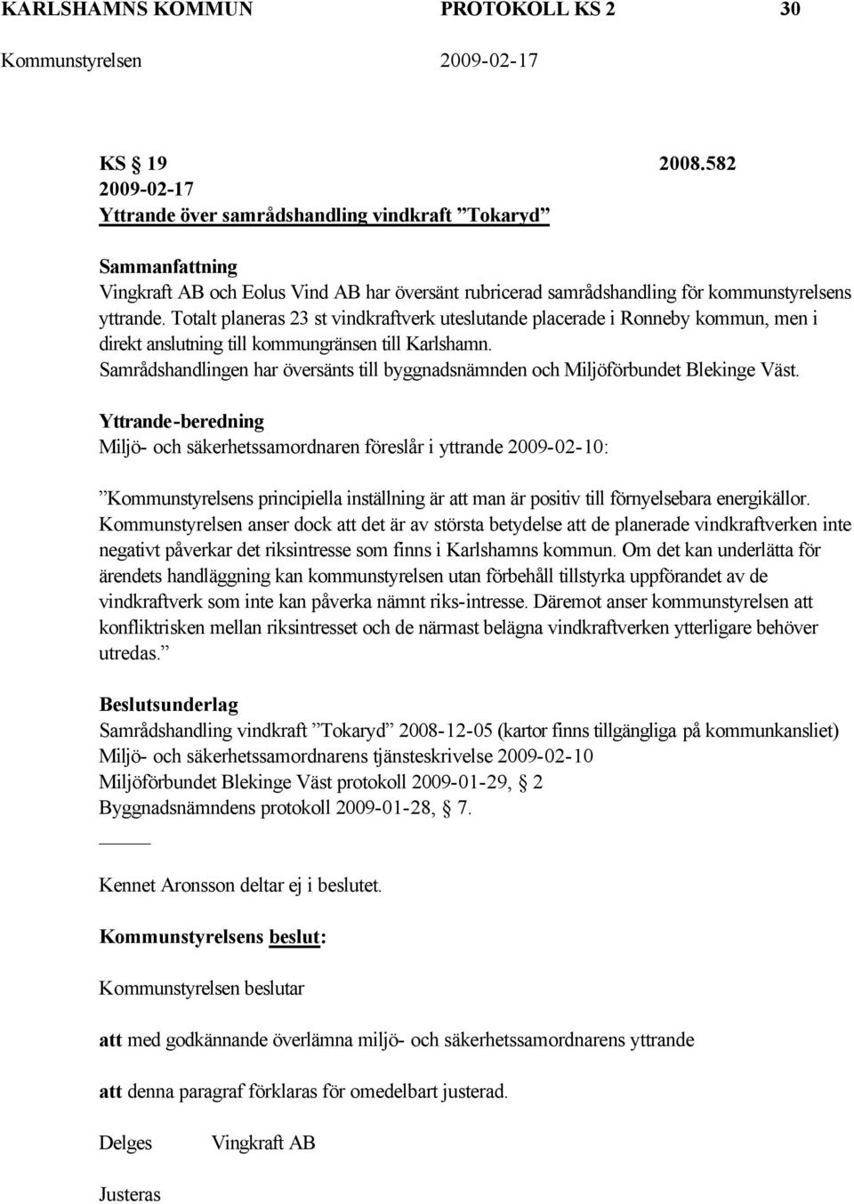 Totalt planeras 23 st vindkraftverk uteslutande placerade i Ronneby kommun, men i direkt anslutning till kommungränsen till Karlshamn.