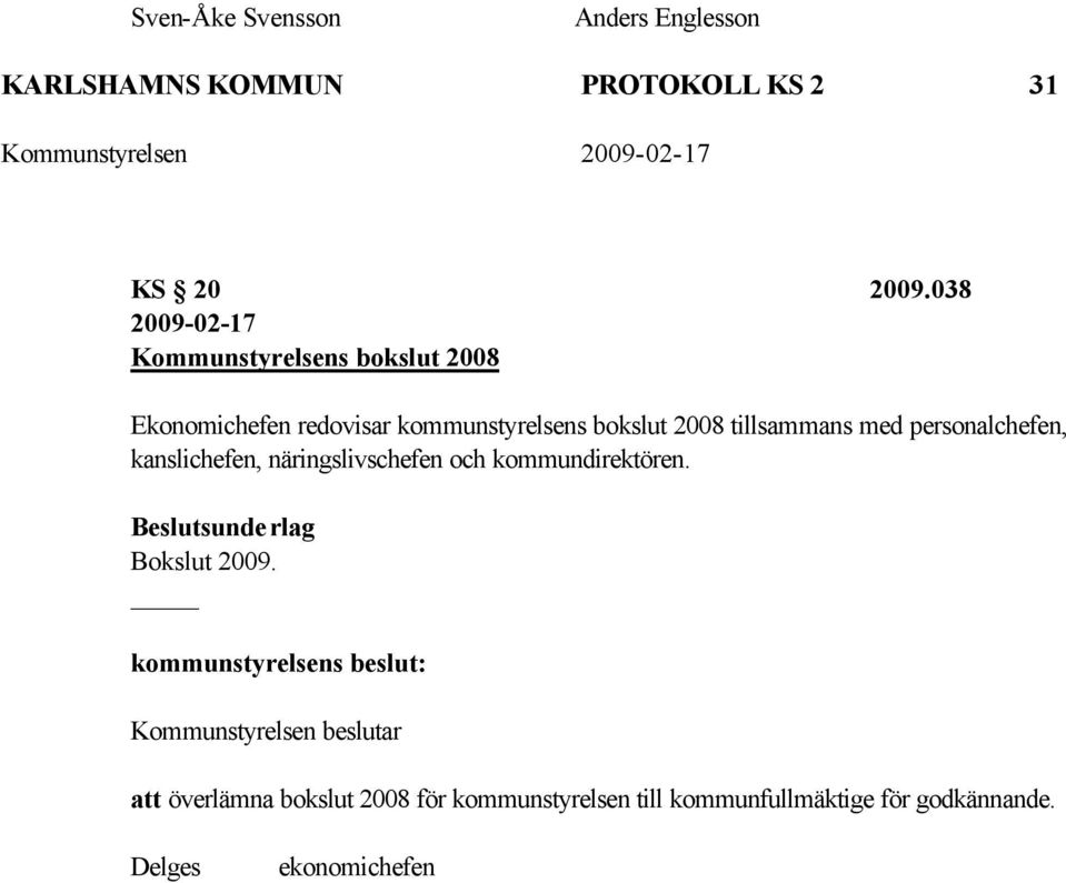 tillsammans med personalchefen, kanslichefen, näringslivschefen och kommundirektören. Bokslut 2009.